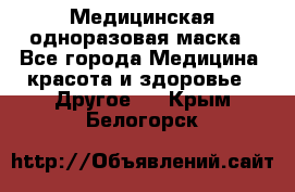 Медицинская одноразовая маска - Все города Медицина, красота и здоровье » Другое   . Крым,Белогорск